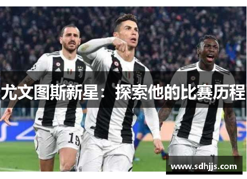 尤文图斯新星：探索他的比赛历程