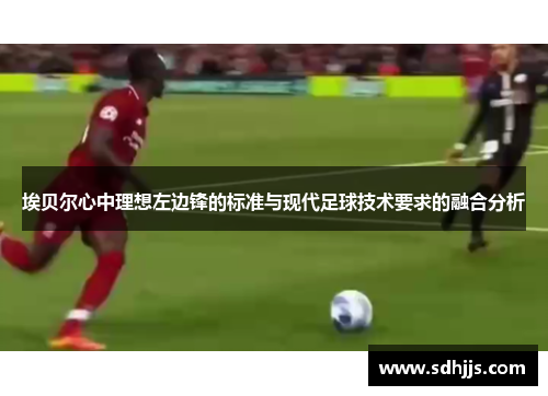 埃贝尔心中理想左边锋的标准与现代足球技术要求的融合分析