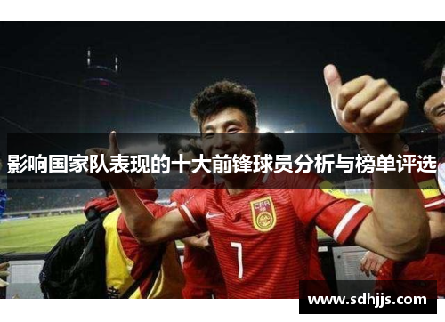 影响国家队表现的十大前锋球员分析与榜单评选