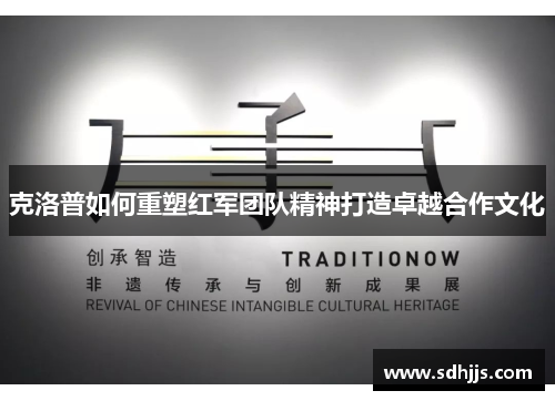 克洛普如何重塑红军团队精神打造卓越合作文化