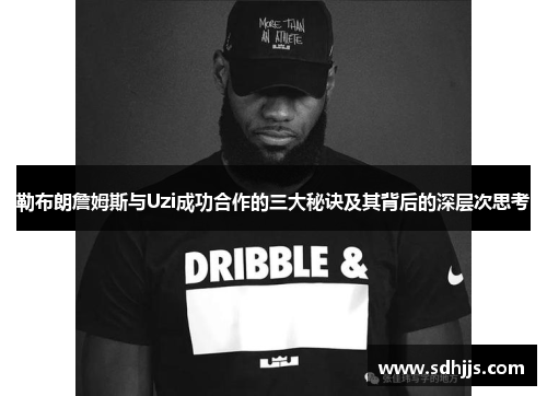 勒布朗詹姆斯与Uzi成功合作的三大秘诀及其背后的深层次思考