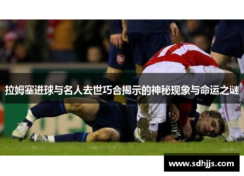 拉姆塞进球与名人去世巧合揭示的神秘现象与命运之谜