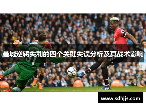 曼城逆转失利的四个关键失误分析及其战术影响