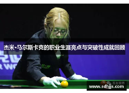 杰米·马尔斯卡克的职业生涯亮点与突破性成就回顾