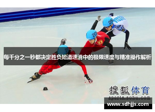 每千分之一秒都决定胜负短道速滑中的极限速度与精准操作解析