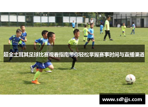 超全土耳其足球比赛观看指南带你轻松掌握赛事时间与直播渠道