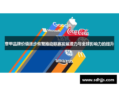 意甲品牌价值逐步恢复推动联赛发展潜力与全球影响力的提升 意甲品牌价值逐步恢复推动联赛发展潜力与全球影响力的提升
