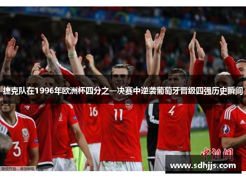捷克队在1996年欧洲杯四分之一决赛中逆袭葡萄牙晋级四强历史瞬间